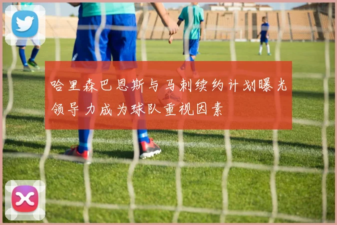哈里森巴恩斯与马刺续约计划曝光领导力成为球队重视因素