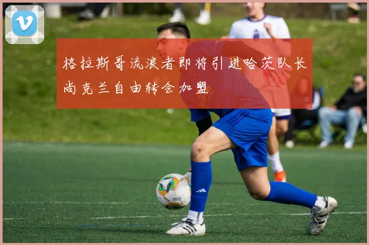 格拉斯哥流浪者即将引进哈茨队长尚克兰自由转会加盟