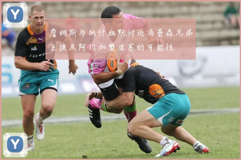 詹姆斯与纳什幽默讨论汤普森兄弟互换及阿门加盟活塞的可能性